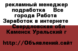 рекламный менеджер (подработка) - Все города Работа » Заработок в интернете   . Свердловская обл.,Каменск-Уральский г.